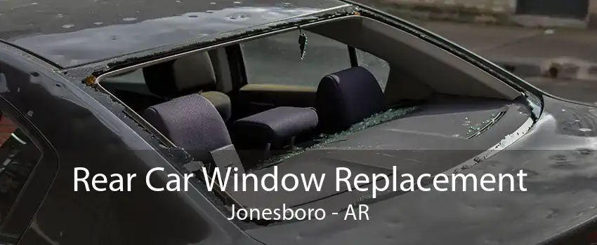 Rear Car Window Replacement Jonesboro - AR