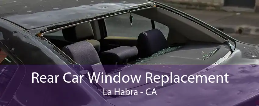 Rear Car Window Replacement La Habra - CA