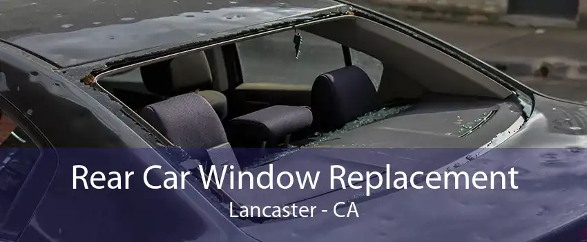 Rear Car Window Replacement Lancaster - CA