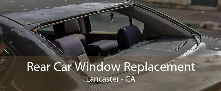 Rear Car Window Replacement Lancaster - CA