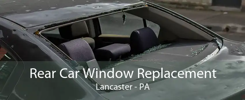 Rear Car Window Replacement Lancaster - PA