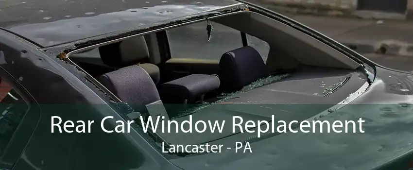 Rear Car Window Replacement Lancaster - PA