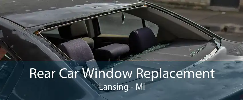 Rear Car Window Replacement Lansing - MI