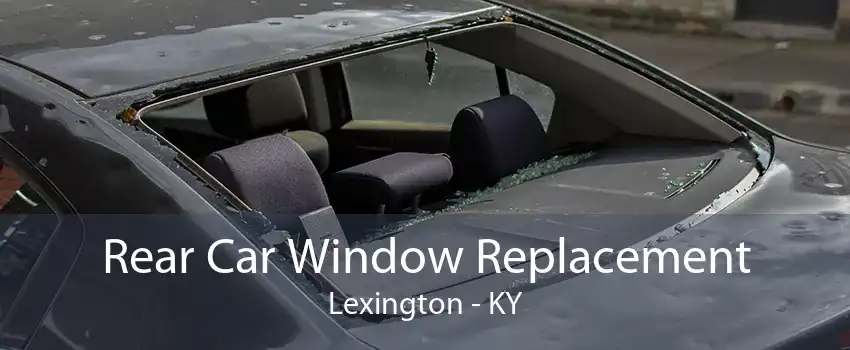 Rear Car Window Replacement Lexington - KY
