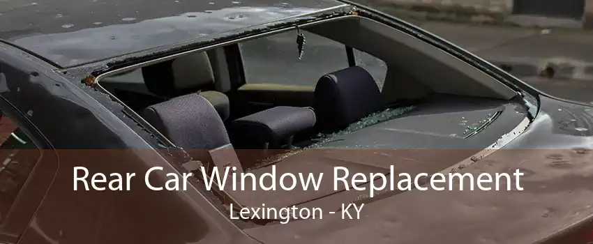 Rear Car Window Replacement Lexington - KY