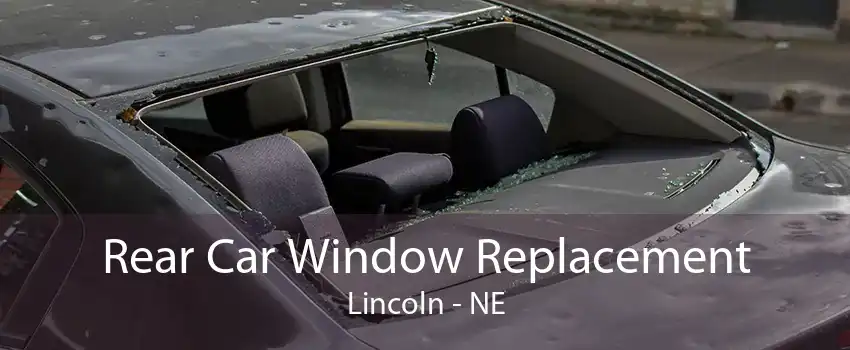 Rear Car Window Replacement Lincoln - NE