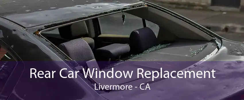 Rear Car Window Replacement Livermore - CA