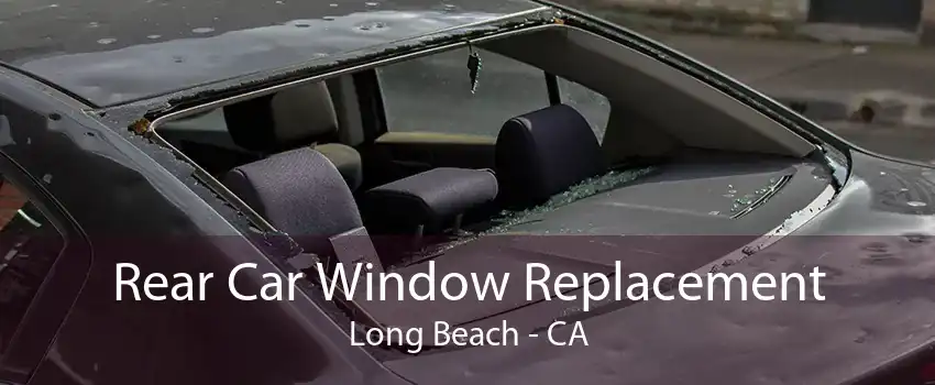 Rear Car Window Replacement Long Beach - CA
