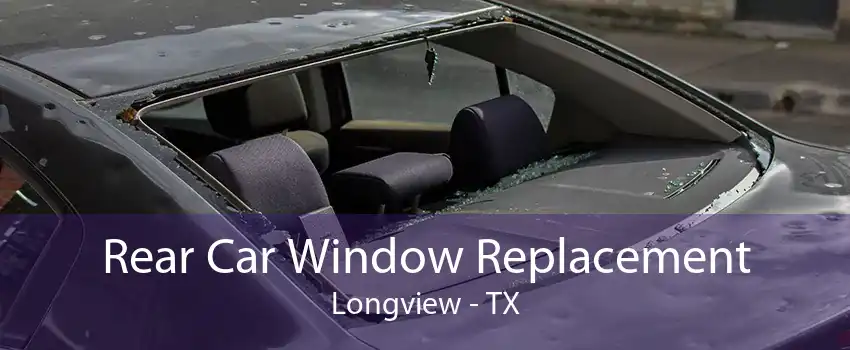 Rear Car Window Replacement Longview - TX
