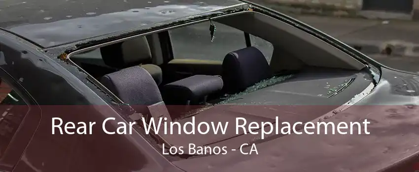 Rear Car Window Replacement Los Banos - CA