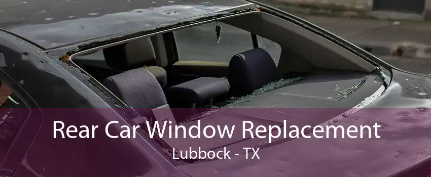 Rear Car Window Replacement Lubbock - TX