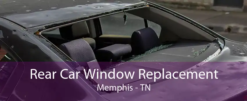 Rear Car Window Replacement Memphis - TN