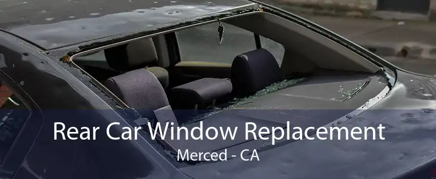 Rear Car Window Replacement Merced - CA