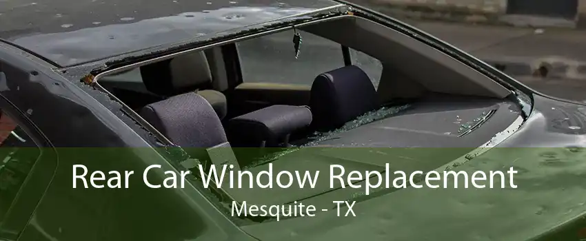 Rear Car Window Replacement Mesquite - TX