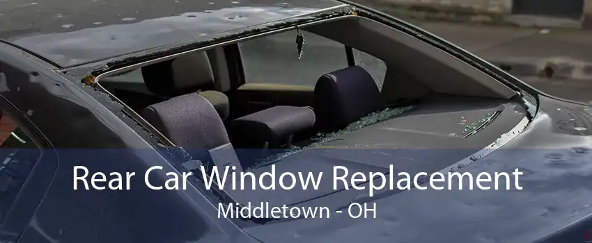 Rear Car Window Replacement Middletown - OH