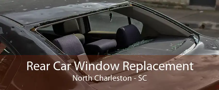Rear Car Window Replacement North Charleston - SC