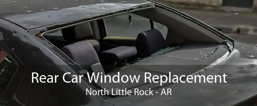 Rear Car Window Replacement North Little Rock - AR