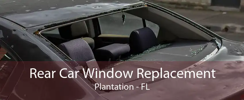 Rear Car Window Replacement Plantation - FL