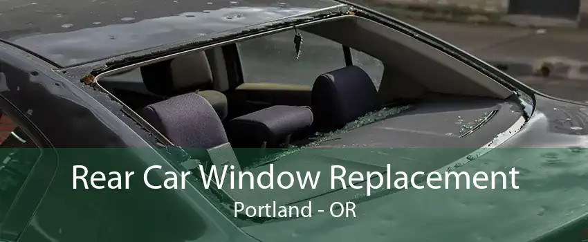 Rear Car Window Replacement Portland - OR