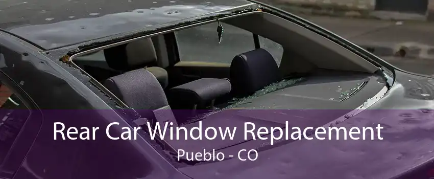 Rear Car Window Replacement Pueblo - CO