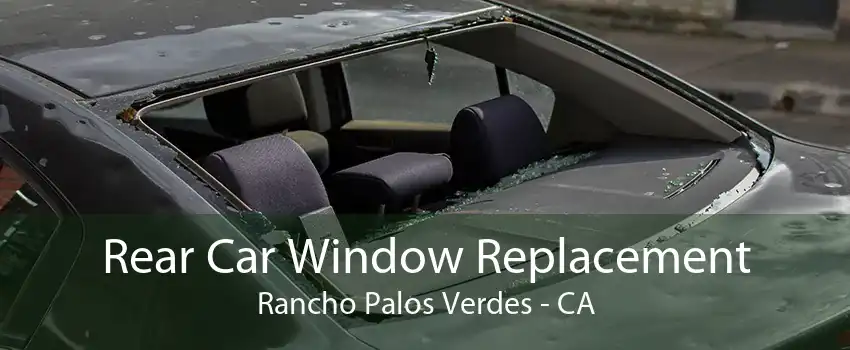 Rear Car Window Replacement Rancho Palos Verdes - CA