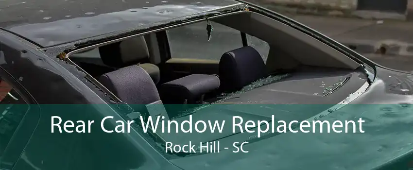 Rear Car Window Replacement Rock Hill - SC