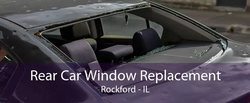 Rear Car Window Replacement Rockford - IL