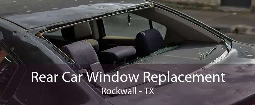 Rear Car Window Replacement Rockwall - TX
