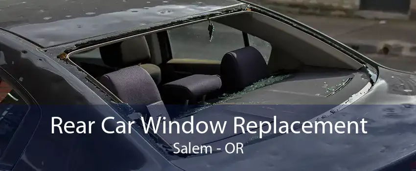 Rear Car Window Replacement Salem - OR