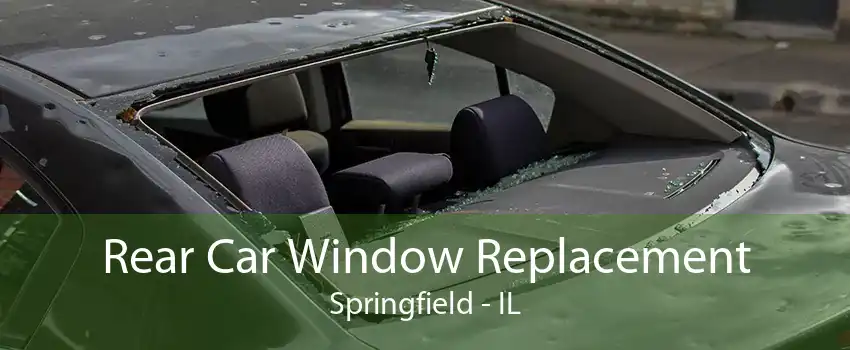 Rear Car Window Replacement Springfield - IL