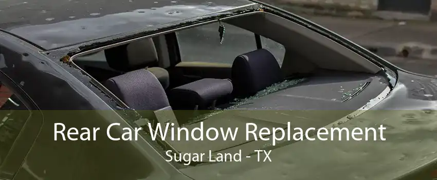 Rear Car Window Replacement Sugar Land - TX