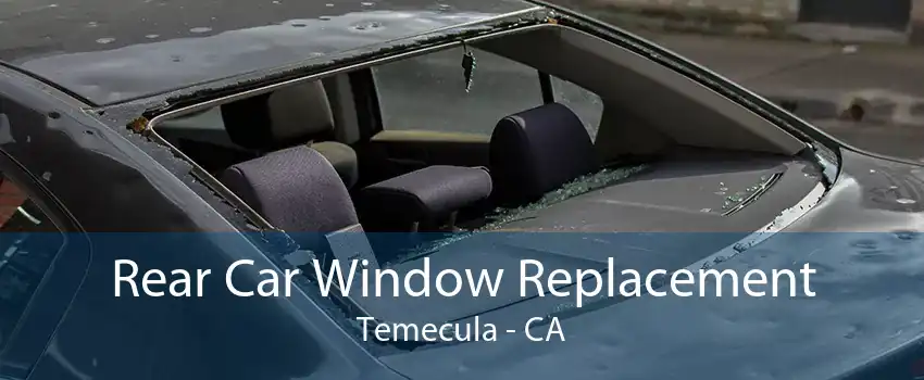 Rear Car Window Replacement Temecula - CA