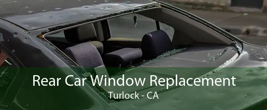 Rear Car Window Replacement Turlock - CA