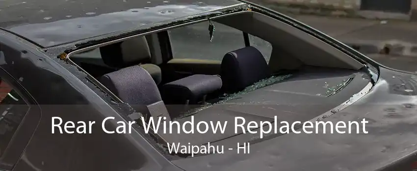 Rear Car Window Replacement Waipahu - HI