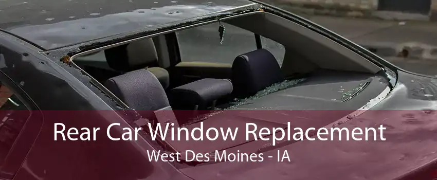 Rear Car Window Replacement West Des Moines - IA