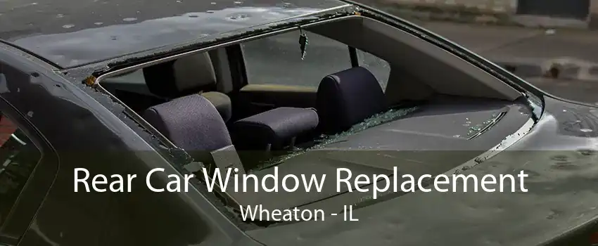 Rear Car Window Replacement Wheaton - IL