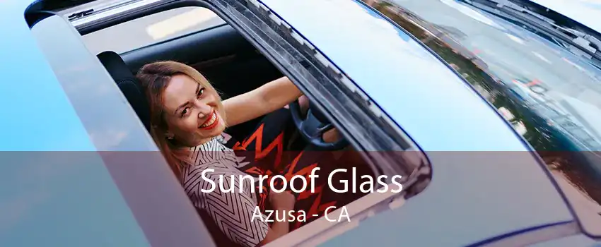 Sunroof Glass Azusa - CA
