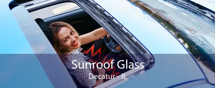 Sunroof Glass Decatur - IL