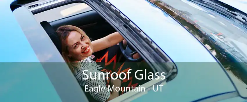 Sunroof Glass Eagle Mountain - UT