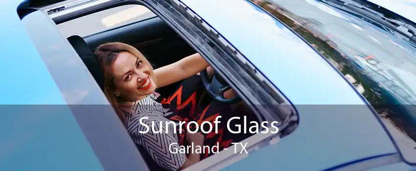 Sunroof Glass Garland - TX
