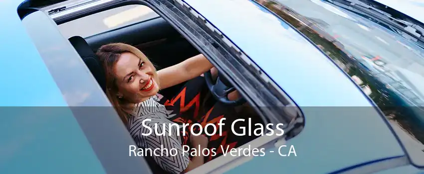 Sunroof Glass Rancho Palos Verdes - CA