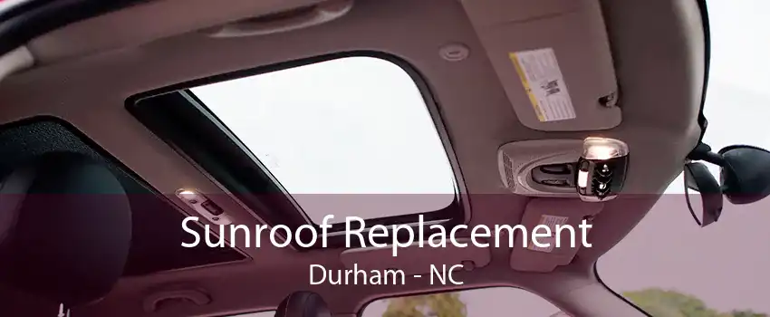 Sunroof Replacement Durham - NC