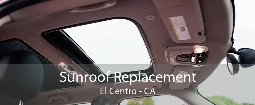 Sunroof Replacement El Centro - CA