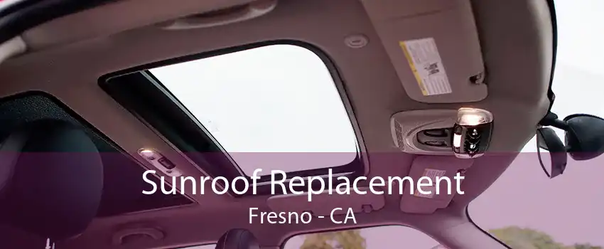 Sunroof Replacement Fresno - CA