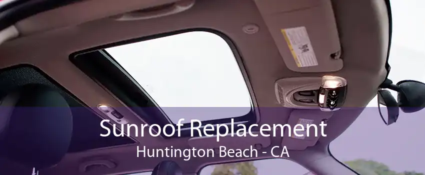 Sunroof Replacement Huntington Beach - CA