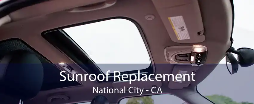 Sunroof Replacement National City - CA