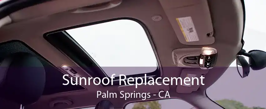 Sunroof Replacement Palm Springs - CA