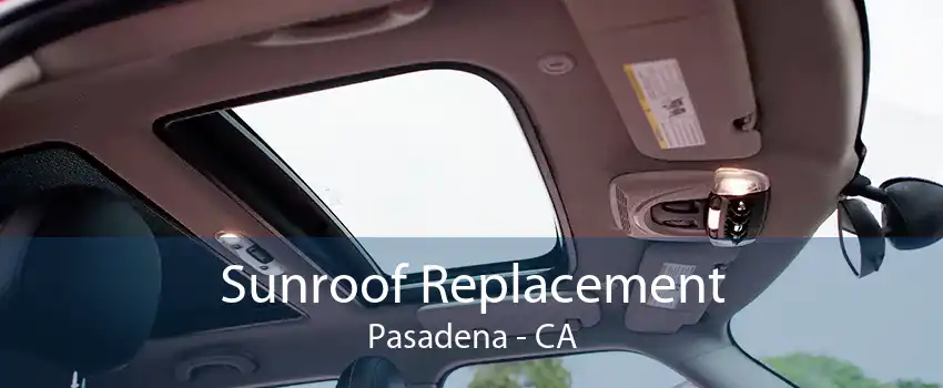 Sunroof Replacement Pasadena - CA