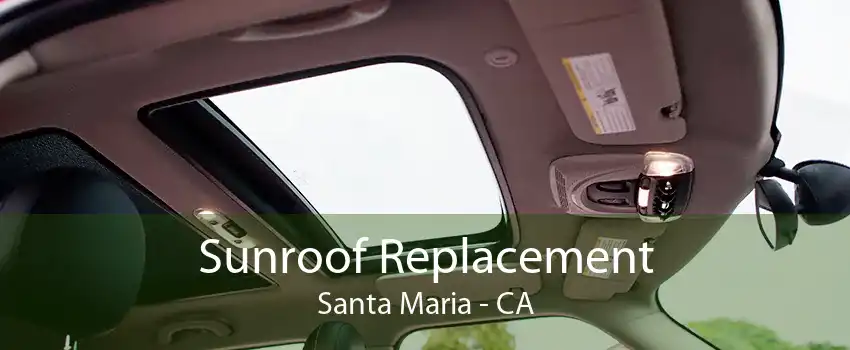 Sunroof Replacement Santa Maria - CA