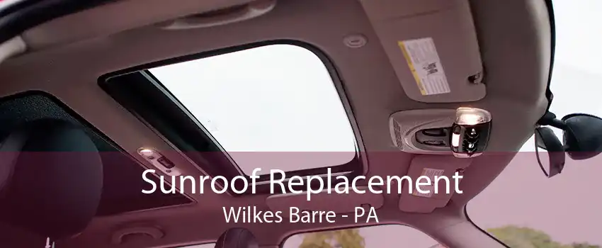 Sunroof Replacement Wilkes Barre - PA